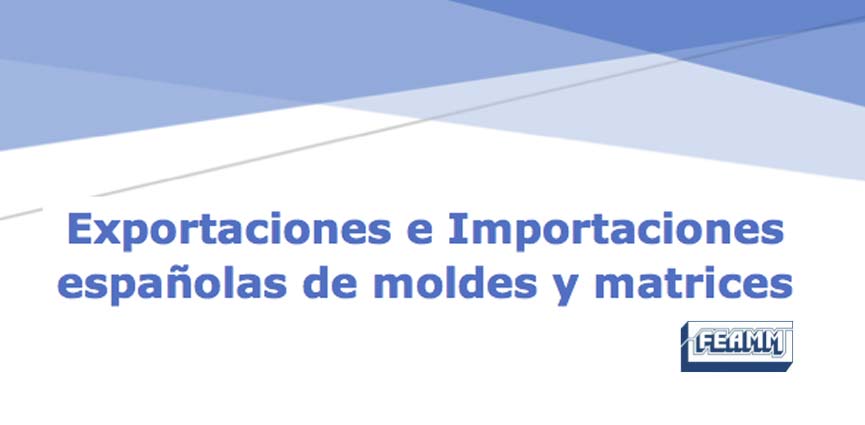 informe Exportaciones e Importaciones españolas de moldes y matrices feamm